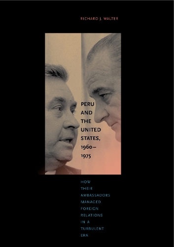 Бумажная книга «Peru and the United States, 1960–1975: How Their Ambassadors Managed Foreign Relations in a Turbulent Era» - фото №1