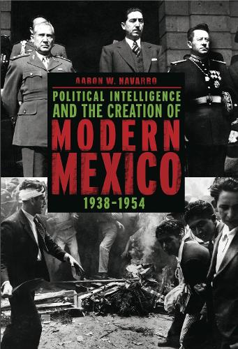 Бумажная книга «Political Intelligence and the Creation of Modern Mexico, 1938–1954», автор Аарон У. Наварро - фото №1