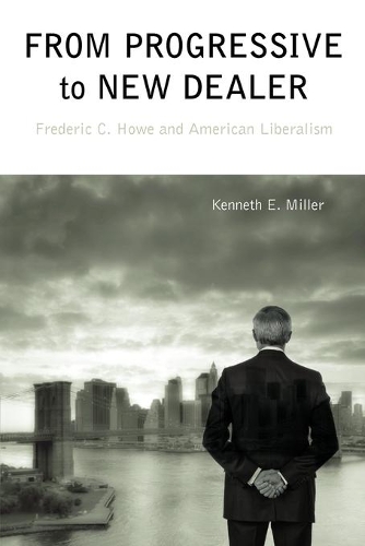 Бумажная книга «From Progressive to New Dealer: Frederic C. Howe and American Liberalism», автор Кеннет Е. Миллер - фото №1