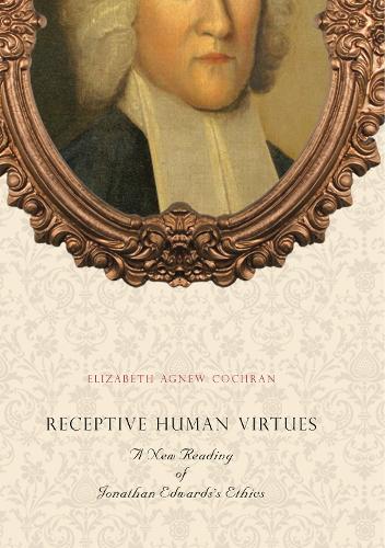 Бумажная книга «Receptive Human Virtues: A New Reading of Jonathan Edwards's Ethics», автор Элизабет Агнью Кокран - фото №1