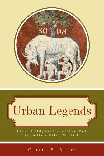 Бумажная книга «Urban Legends: Civic Identity and the Classical Past in Northern Italy, 1250–1350», автор Кэрри Э. Бенеш - фото №1