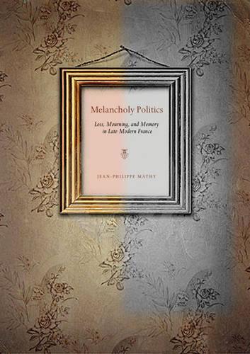Бумажная книга «Melancholy Politics : Loss, Mourning, and Memory in Late Modern France» - фото №1