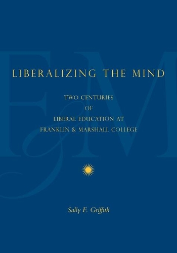 Паперова книга «Liberalizing the Mind: Two Centuries of Liberal Education at Franklin & Marshall College», автор Саллі Ф. Гріффіт - фото №1
