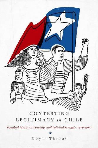 Паперова книга «Contesting Legitimacy in Chile: Familial Ideals, Citizenship, and Political Struggle, 1970–1990», автор Гвінн Томас - фото №1