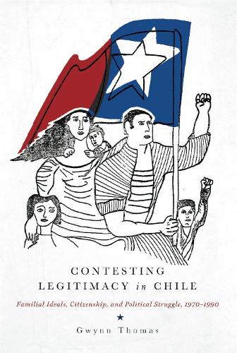Бумажная книга «Contesting Legitimacy in Chile: Familial Ideals, Citizenship, and Political Struggle, 1970–1990», автор Гвинн Томас - фото №1
