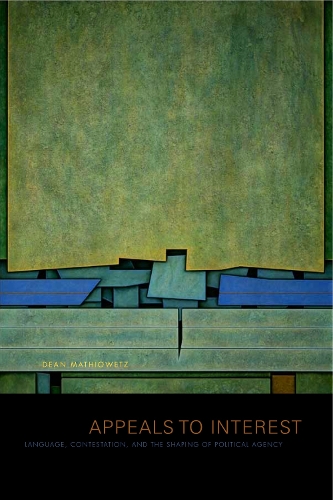 Бумажная книга «Appeals to Interest: Language, Contestation, and the Shaping of Political Agency», автор Дин Матиовец - фото №1