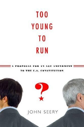 Паперова книга «Too Young to Run?: A Proposal for an Age Amendment to the U.S. Constitution», автор Джон Сірі - фото №1