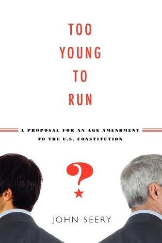 Бумажная книга «Too Young to Run?: A Proposal for an Age Amendment to the U.S. Constitution», автор Джон Сири - фото №1