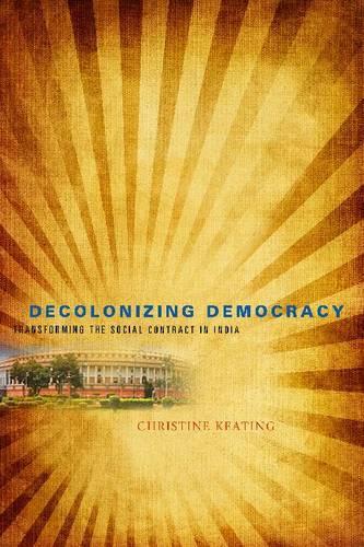 Паперова книга «Decolonizing Democracy: Transforming the Social Contract in India», автор Крістін Кітінг - фото №1