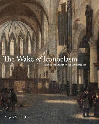 Бумажная книга «The Wake of Iconoclasm: Painting the Church in the Dutch Republic», автор Анжела Ванхален - фото №1