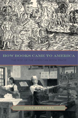 Бумажная книга «How Books Came to America: The Rise of the American Book Trade», автор Джон Хрушка - фото №1