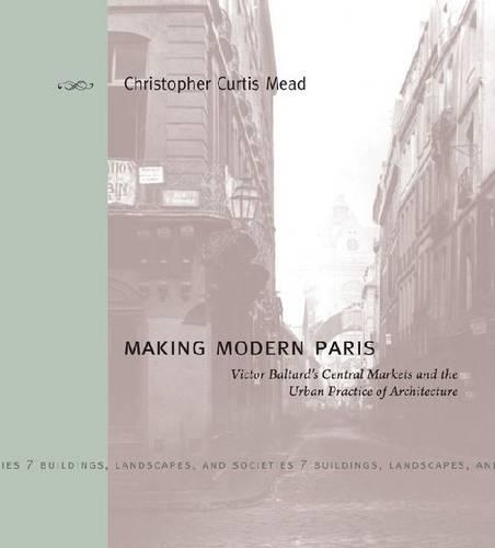 Бумажная книга «Making Modern Paris: Victor Baltard's Central Markets and the Urban Practice of Architecture», автор Кристофер Кертис Мид - фото №1