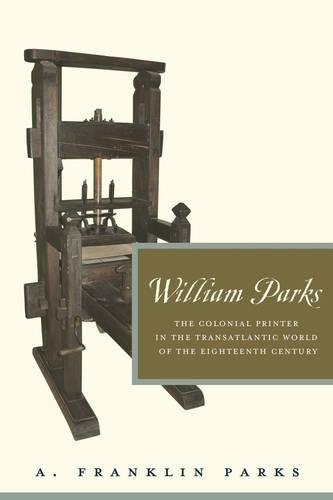 Паперова книга «William Parks: The Colonial Printer in the Transatlantic World of the Eighteenth Century», автор А. Франклін Паркс - фото №1