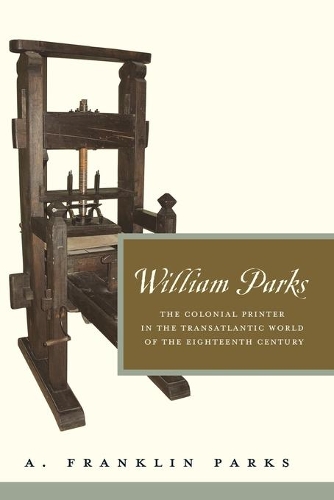 Бумажная книга «William Parks: The Colonial Printer in the Transatlantic World of the Eighteenth Century», автор А. Франклин Паркс - фото №1