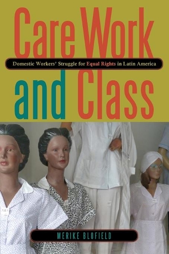 Бумажная книга «Care Work and Class: Domestic Workers’ Struggle for Equal Rights in Latin America», автор Мерике Блофилд - фото №1