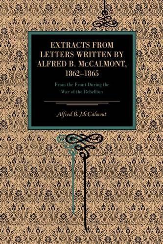 Бумажная книга «Extracts from Letters Written by Alfred B. McCalmont, 1862–1865: From the Front During the War of the Rebellion», автор Альфред Б. МакКалмонт - фото №1