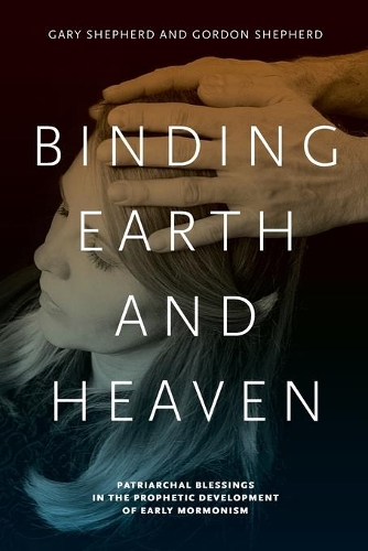 Бумажная книга «Binding Earth and Heaven: Patriarchal Blessings in the Prophetic Development of Early Mormonism», авторов Гэри Шепард, Гордон Шепард - фото №1