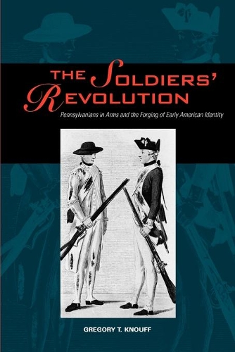 Бумажная книга «The Soldiers’ Revolution: Pennsylvanians in Arms and the Forging of Early American Identity», автор Грегори Т. Кнофф - фото №1