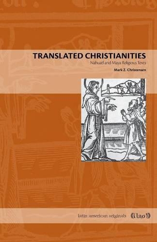 Паперова книга «Translated Christianities: Nahuatl and Maya Religious Texts», автор Марк З. Крістенсен - фото №1