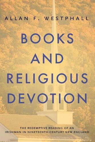 Бумажная книга «Books and Religious Devotion: The Redemptive Reading of an Irishman in Nineteenth-Century New England», автор Аллан Ф. Вестфолл - фото №1