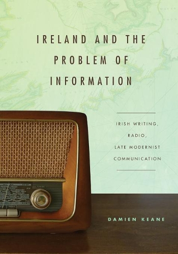 Бумажная книга «Ireland and the Problem of Information: Irish Writing, Radio, Late Modernist Communication», автор Дэмиен Кин - фото №1