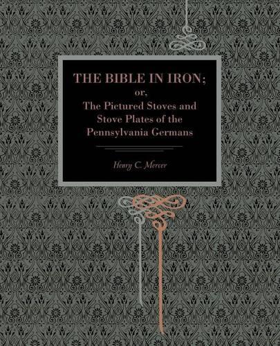 Бумажная книга «The Bible in Iron;: or, The Pictured Stoves and Stove Plates of The Pennsylvania Germans», автор Генри К. Мерсер - фото №1