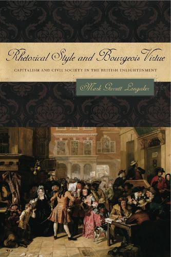Паперова книга «Rhetorical Style and Bourgeois Virtue: Capitalism and Civil Society in the British Enlightenment», автор Марк Гарретт Лонґейкер - фото №1