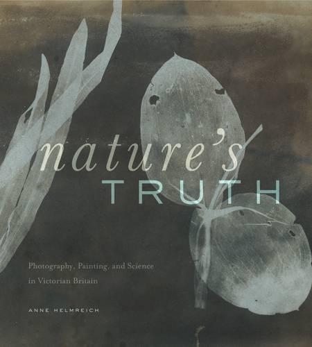 Бумажная книга «Nature's Truth: Photography, Painting, and Science in Victorian Britain», автор Энн Хельмрайх - фото №1