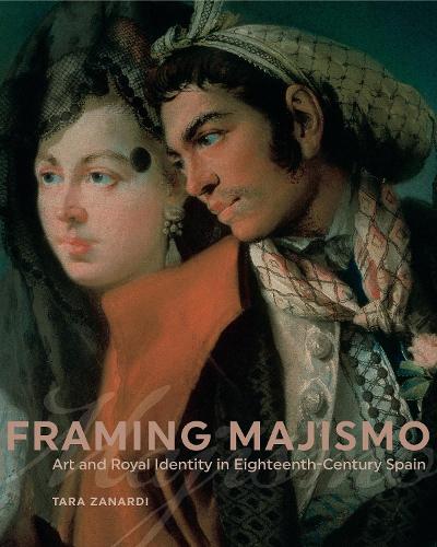 Бумажная книга «Framing Majismo: Art and Royal Identity in Eighteenth-Century Spain», автор Тара Занарди - фото №1