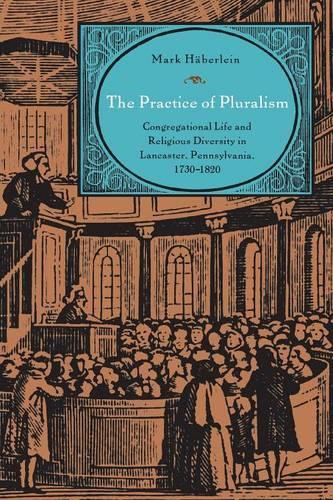 Бумажная книга «The Practice of Pluralism: Congregational Life and Religious Diversity in Lancaster, Pennsylvania, 1730–1820», автор Марк Хеберляйн - фото №1