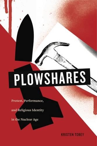 Паперова книга «Plowshares: Protest, Performance, and Religious Identity in the Nuclear Age», автор Крістен Тобі - фото №1