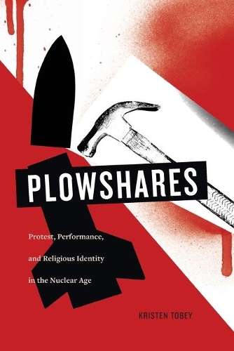 Паперова книга «Plowshares: Protest, Performance, and Religious Identity in the Nuclear Age», автор Крістен Тобі - фото №1