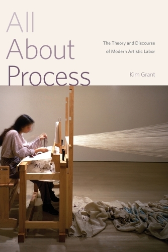 Паперова книга «All About Process: The Theory and Discourse of Modern Artistic Labor», автор Кім Грант - фото №1