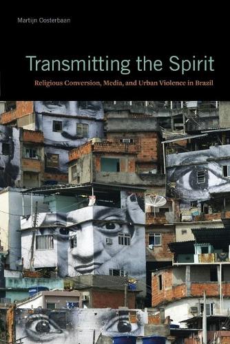 Бумажная книга «Transmitting the Spirit: Religious Conversion, Media, and Urban Violence in Brazil», автор Мартин Оостербаан - фото №1