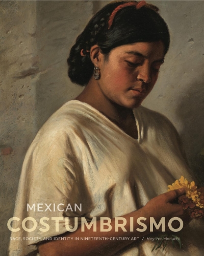 Бумажная книга «Mexican Costumbrismo: Race, Society, and Identity in Nineteenth-Century Art», автор Мей-Ен Мориучи - фото №1