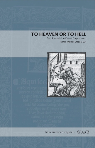 Паперова книга «To Heaven or to Hell: Bartolomé de Las Casas’s Confesionario», автор Девід Томас Оріке - фото №1