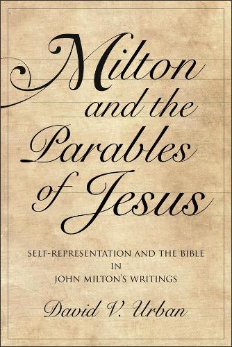 Бумажная книга «Milton and the Parables of Jesus: Self-Representation and the Bible in John Milton’s Writings», автор Дэвид В. Урбан - фото №1