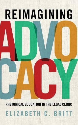 Бумажная книга «Reimagining Advocacy: Rhetorical Education in the Legal Clinic», автор Элизабет К. Бритт - фото №1