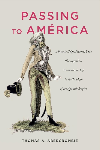 Бумажная книга «Passing to América: Antonio (Née María) Yta’s Transgressive, Transatlantic Life in the Twilight of the Spanish Empire», автор Томас А. Аберкромби - фото №1