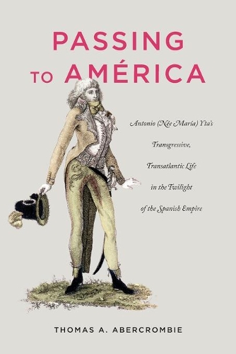 Бумажная книга «Passing to América: Antonio (Née María) Yta’s Transgressive, Transatlantic Life in the Twilight of the Spanish Empire», автор Томас А. Аберкромби - фото №1