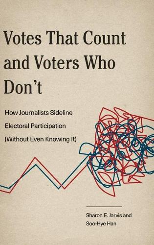 Паперова книга «Votes That Count and Voters Who Don’t: How Journalists Sideline Electoral Participation (Without Even Knowing It)», авторів Шерон Е. Джарвіс, Су-Хе Хан - фото №1