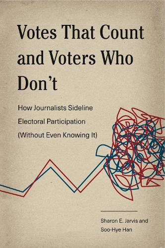 Бумажная книга «Votes That Count and Voters Who Don’t: How Journalists Sideline Electoral Participation (Without Even Knowing It)», авторов Шэрон Э. Джарвис, Су-Хе Хан - фото №1