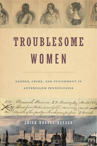 Бумажная книга «Troublesome Women: Gender, Crime, and Punishment in Antebellum Pennsylvania», автор Эрика Родс Хейден - фото №1