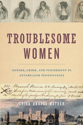 Бумажная книга «Troublesome Women: Gender, Crime, and Punishment in Antebellum Pennsylvania», автор Эрика Родс Хейден - фото №1