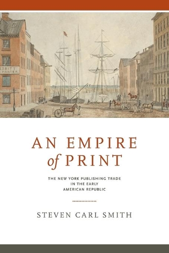 Бумажная книга «An Empire of Print: The New York Publishing Trade in the Early American Republic», автор Стивен Карл Смит - фото №1