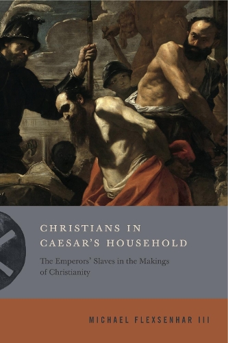 Бумажная книга «Christians in Caesar’s Household: The Emperors’ Slaves in the Makings of Christianity», автор Майкл Флексенхар III - фото №1