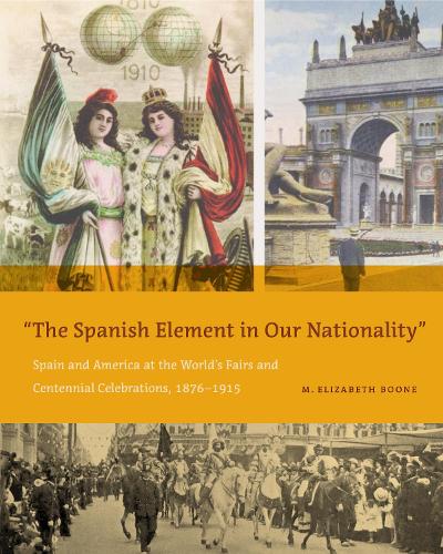 Бумажная книга «The  Spanish Element in Our Nationality”: Spain and America at the World’s Fairs and Centennial Celebrations, 1876–1915», автор М. Элизабет Бун - фото №1