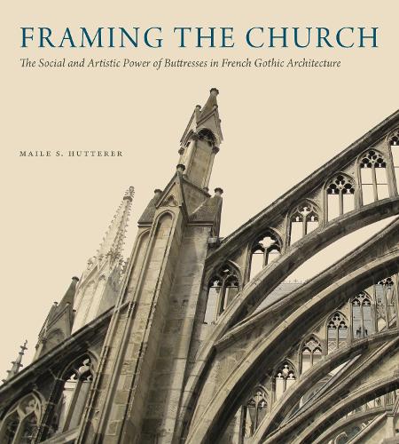 Бумажная книга «Framing the Church: The Social and Artistic Power of Buttresses in French Gothic Architecture», автор Майл С. Хаттерер - фото №1