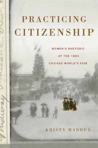Паперова книга «Practicing Citizenship: Women’s Rhetoric at the 1893 Chicago World’s Fair», автор Крісті Маддукс - фото №1