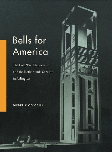 Паперова книга «Bells for America: The Cold War, Modernism, and the Netherlands Carillon in Arlington», автор Дідерік Остдейк - фото №1
